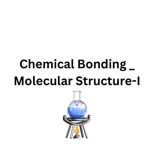 Chemical Bonding _ Molecular Structure-I